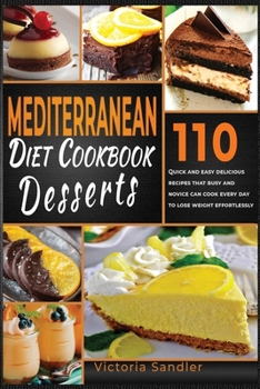 Paperback Mediterranean diet Desserts Cookbook: 100 Quick and Easy Recipes That Busy and Novice Can Cook Every Day To Lose Weight Effortlessly Book