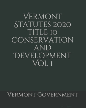 Vermont Statutes 2020 Title 10 Conservation and Development Vol 1