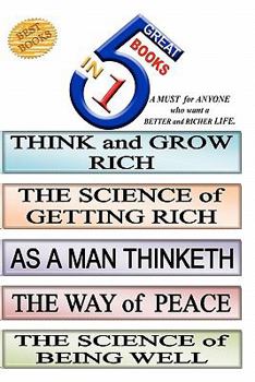 Paperback 5 Great Books In 1: THINK and GROW RICH. THE SCIENCE of GETTING RICH. AS A MAN THINKETH. THE WAY of PEACE. THE SCIENCE of BEING WELL Book