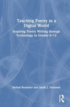 Hardcover Teaching Poetry in a Digital World: Inspiring Poetry Writing Through Technology in Grades 6-12 Book