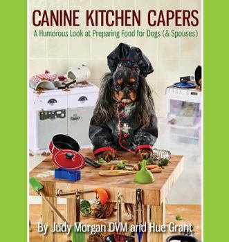 Paperback Canine Kitchen Capers: A Humorous Look at Preparing Food for Dogs (& Spouses) Book