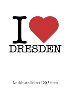 Paperback I love Dresden Notizbuch liniert: I love Dresden Notizbuch liniert I love Dresden Tagebuch I love Dresden Heft I love Dresden Rezeptbuch I Herz Dresde [German] Book