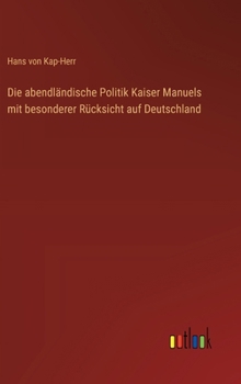 Die abendländische Politik Kaiser Manuels mit besonderer Rücksicht auf Deutschland