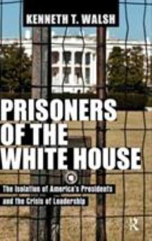Hardcover Prisoners of the White House: The Isolation of America's Presidents and the Crisis of Leadership Book