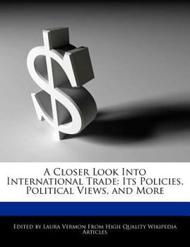 Paperback A Closer Look Into International Trade: Its Policies, Political Views, and More Book