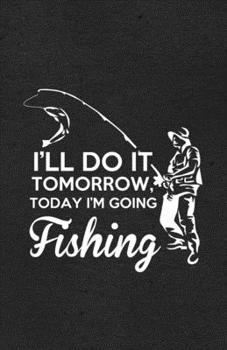 I'll Do It Tomorrow Today I'm Going Fishing A5 Lined Notebook: Funny Graphic Fishing Blank Journal For Fishing Fisherman. Unique Student Teacher Scrapbook/ Composition Great For Home School Writing