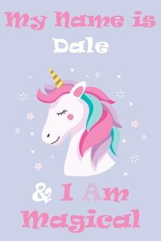 Paperback My Name is Dale and I am magical Unicorn Notebook / Journal 6x9 Ruled Lined 120 Pages School Degree Student Graduation university: Dale's Personalized Book