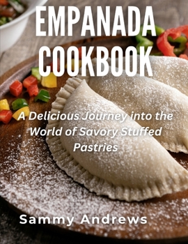 Empanada Cookbook: A Delicious Journey into the World of Savory Stuffed Pastries