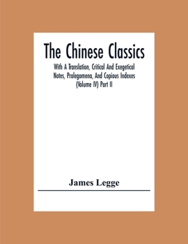 Paperback The Chinese Classics: With A Translation, Critical And Exegetical Notes, Prolegomena, And Copious Indexes (Volume Iv) Part Ii Book