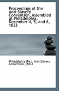 Paperback Proceedings of the Anti-Slavery Convention, Assembled at Philadelphia, December 4, 5, and 6, 1833 Book
