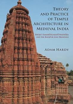 Hardcover Theory & Practice of Temple Architecture in Medieval India:: Bhoja's Samaranganasutradhara & the Bhojpur Line Drawings Book