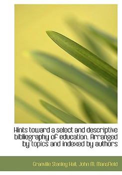 Hardcover Hints Toward a Select and Descriptive Bibliography of Education. Arranged by Topics and Indexed by a Book
