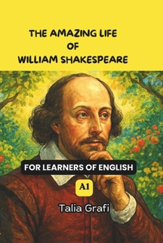 The Amazing Life of William Shakespeare. for Learners of English A1.