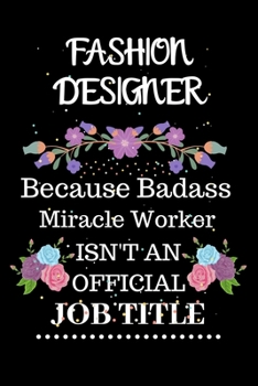 Fashion designer Because Badass Miracle Worker Isn't an Official Job Title: Lined Notebook Gift for Fashion designer. Notebook / Diary / Thanksgiving & Christmas Gift For Fashion designer