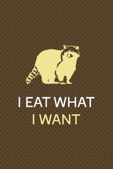 Paperback I Eat What I Want: All Purpose 6x9 Blank Lined Notebook Journal Way Better Than A Card Trendy Unique Gift Brown Points Raccoon Book