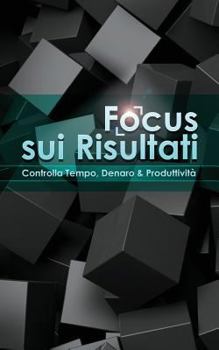 Paperback Focus sui Risultati: Controlla Tempo, Denaro & Produttività [Italian] Book