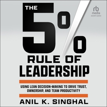 The 5% Rule of Leadership: Using Lean Decision-Making to Drive Trust, Ownership, and Team Productivity
