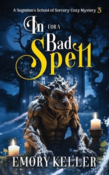 In for a Bad Spell: A Segmimn's School of Sorcery Paranormal Cozy Mystery