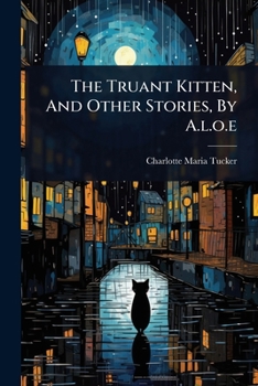 Paperback The Truant Kitten, And Other Stories, By A.l.o.e Book