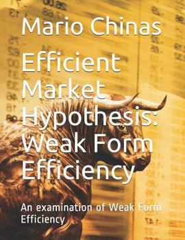 Paperback Efficient Market Hypothesis: Weak Form Efficiency: An examination of Weak Form Efficiency Book