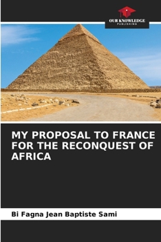 My Proposal to France for the Reconquest of Africa