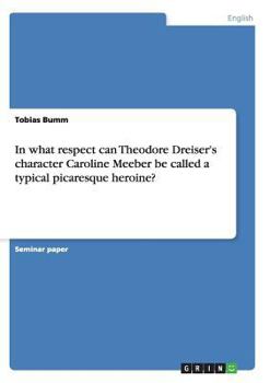 Paperback In what respect can Theodore Dreiser's character Caroline Meeber be called a typical picaresque heroine? Book