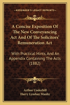 Paperback A Concise Exposition Of The New Conveyancing Act And Of The Solicitors' Remuneration Act: With Practical Hints, And An Appendix Containing The Acts (1 Book