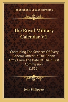 Paperback The Royal Military Calendar V1: Containing The Services Of Every General Officer In The British Army, From The Date Of Their First Commission (1815) Book