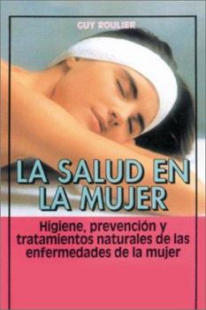 La salud en la mujer: Higiene, prevenci¿¿n y tratamientos naturales de las enfermedades de la mujer (Coleccion Cuerpo Sano)