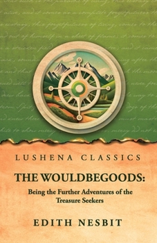 The Wouldbegoods: Being the Further Adventures of the Treasure Seekers