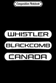 Composition Notebook: Whistler Blackcomb BC Canada Snowboarding and Skiing Journal/Notebook Blank Lined Ruled 6x9 100 Pages