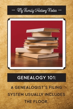 My Family History Notes, Genealogy 101--A genealogist's filing system usually includes the floor.: Genealogy Notebook/Journal with funny genealogy-related saying on the cover.