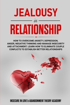 Paperback Jealousy in Relationship: How to Overcome Anxiety, Depression, Anger, Negative Thinking and Manage Insecurity and Attachment. Learn How to Elimi Book