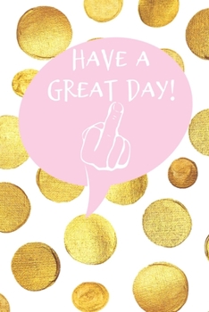 Paperback Have a great day!: Middle finger offensive rude funny gold spotty Book Notepad Notebook Composition and Journal Gratitude Dot Diary Book