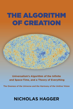 Paperback The Algorithm of Creation: Universalism's Algorithm of the Infinite and Space-Time, the Oneness of the Universe and the Unitive Vision, and a The Book