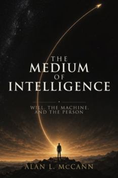 Paperback The Medium of Intelligence: Will, the Machine, and the Person (the mashin intelligence series) Book