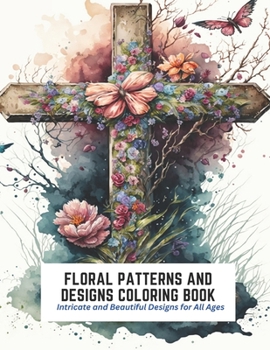 Floral Patterns and Designs Coloring Book: Intricate and Beautiful Designs for All Ages