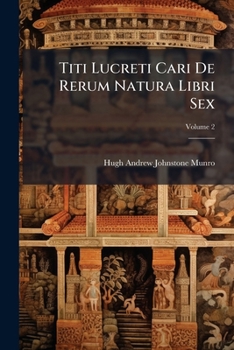 Titi Lucreti Cari De Rerum Natura Libri Sex, Volume 2