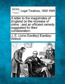 A letter to the magistrates of England on the increase of crime: and an efficient remedy suggested for their consideration.