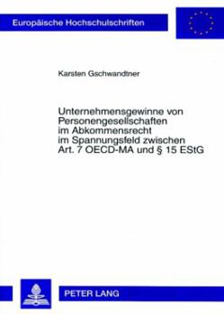 Unternehmensgewinne Von Personengesellschaften Im Abkommensrecht Im Spannungsfeld Zwischen Art. 7 Oecd-Ma Und § 15 Estg