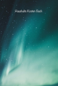 Haushalts Kosten Buch: Behalten Sie den Überblick über alle Ihre monatlichen Rechnungs- und Kreditkartenzahlungen, die Fälligkeiten, die gezahlten ... (Deckel Nordischer Himmel) (German Edition)