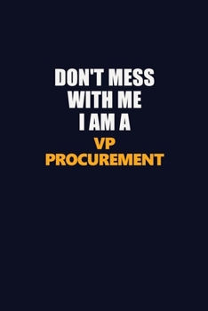 Don't Mess With Me I Am A VP Procurement: Career journal, notebook and writing journal for encouraging men, women and kids. A framework for building your career.