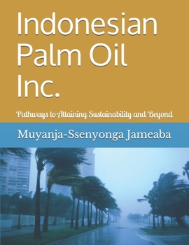 Paperback Indonesian Palm Oil Inc.: Pathways to Attaining Sustainability and Beyond Book