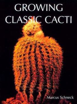 Paperback Growing Classic Cacti: An Illustrated Guide to Over 150 Representative Species Book