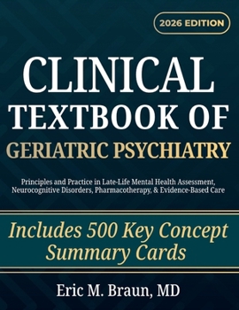 Clinical Textbook of Geriatric Psychiatry: Principles and Practice in Late-Life Mental Health Assessment, Neurocognitive Disorders, Pharmacotherapy, & Evidence-Based Care