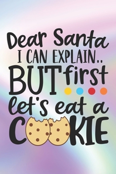 Paperback Dear Santa I Can Explain.. But First Let's Eat A Cookie: Funny Santa Claus Quote Notebook - Cookies, Christmas feeling... Book