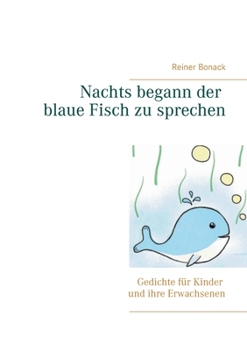 Paperback Nachts begann der blaue Fisch zu sprechen: Gedichte f?r Kinder und ihre Erwachsenen [German] Book