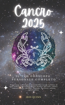 Il Tuo Oroscopo Personale Completo Cancro 2025: Previsioni di previsione astrologica mensile Letture di ogni zodiaco Astrologia Segni zodiacali: ... (Navigatore Cosmico 2025) (Italian Edition)