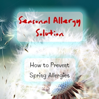 Paperback Fighting Spring Allergies - Seasonal Allergy Solution - How to Prevent Spring Allergies Book