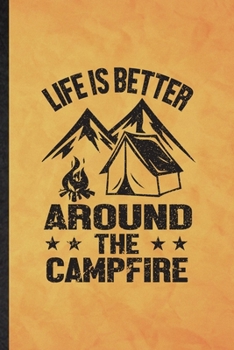 Life Is Better Around the Campfire: Funny Blank Lined Camping Hiking Lover Notebook/ Journal, Graduation Appreciation Gratitude Thank You Souvenir Gag Gift, Fashionable Graphic 110 Pages